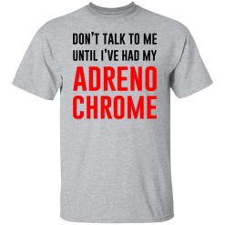 Don't Talk To Me Until I've Had My Adrenochrome T-Shirts, Hoodies, Long Sleeve 27