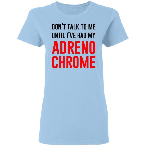 Don't Talk To Me Until I've Had My Adrenochrome T-Shirts, Hoodies, Long Sleeve 7