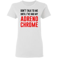 Don't Talk To Me Until I've Had My Adrenochrome T-Shirts, Hoodies, Long Sleeve 31