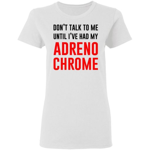 Don't Talk To Me Until I've Had My Adrenochrome T-Shirts, Hoodies, Long Sleeve 9