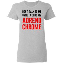 Don't Talk To Me Until I've Had My Adrenochrome T-Shirts, Hoodies, Long Sleeve 33