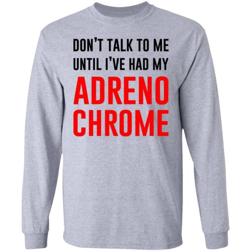 Don't Talk To Me Until I've Had My Adrenochrome T-Shirts, Hoodies, Long Sleeve 13