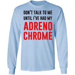 Don't Talk To Me Until I've Had My Adrenochrome T-Shirts, Hoodies, Long Sleeve 39