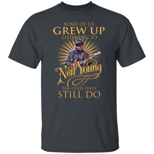 Some Of Us Grew Up Listening To Neil Young The Cool Ones Still Do T-Shirts, Hoodies, Long Sleeve 3