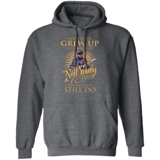 Some Of Us Grew Up Listening To Neil Young The Cool Ones Still Do T-Shirts, Hoodies, Long Sleeve 23