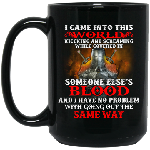I Came Into This World Kicking And Screaming While Covered In Someone Else's Blood Mug 3