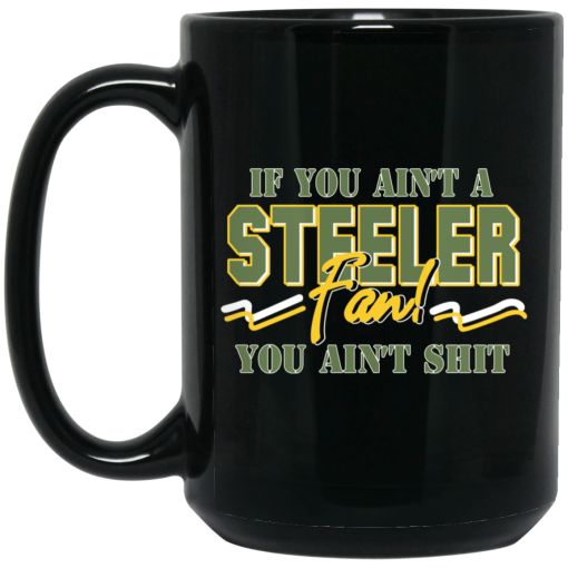 If You Ain't A Steeler Fan You Ain't Shit Mug 3