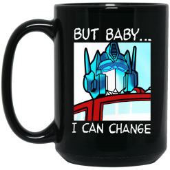 But Baby I Can Change - Optimus Prime Mug 5