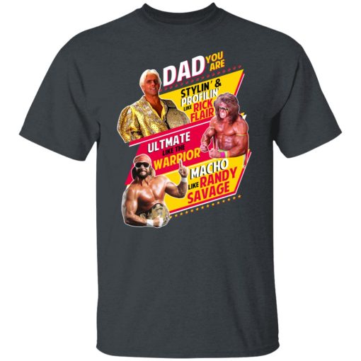 Dad You Are Stylin' & Profilin Like Rick Flair Ultimate Like The Warrior Macho Like Randy Savage T-Shirts, Hoodies, Long Sleeve 4