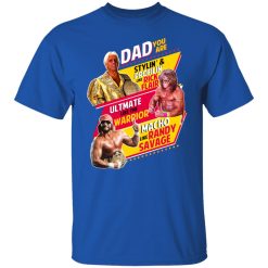 Dad You Are Stylin' & Profilin Like Rick Flair Ultimate Like The Warrior Macho Like Randy Savage T-Shirts, Hoodies, Long Sleeve 32