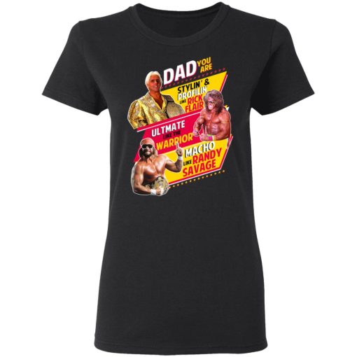 Dad You Are Stylin' & Profilin Like Rick Flair Ultimate Like The Warrior Macho Like Randy Savage T-Shirts, Hoodies, Long Sleeve 10