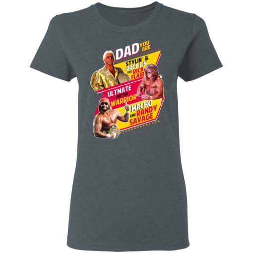 Dad You Are Stylin' & Profilin Like Rick Flair Ultimate Like The Warrior Macho Like Randy Savage T-Shirts, Hoodies, Long Sleeve 12
