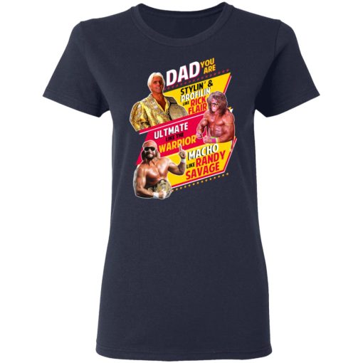 Dad You Are Stylin' & Profilin Like Rick Flair Ultimate Like The Warrior Macho Like Randy Savage T-Shirts, Hoodies, Long Sleeve 13