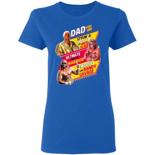 Dad You Are Stylin' & Profilin Like Rick Flair Ultimate Like The Warrior Macho Like Randy Savage T-Shirts, Hoodies, Long Sleeve 15
