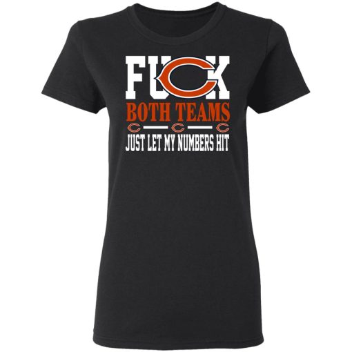 Fuck Both Teams Just Let My Numbers Hit Chicago Bears T-Shirts, Hoodies, Long Sleeve 10
