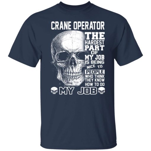 Crane Operator The Hardest Part Of My Job Is Being Nice To People T-Shirts, Hoodies, Long Sleeve 6