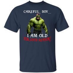 Hulk: Careful Boy I Am Old For Good Reason T-Shirts, Hoodies, Long Sleeve 29