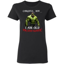Hulk: Careful Boy I Am Old For Good Reason T-Shirts, Hoodies, Long Sleeve 33
