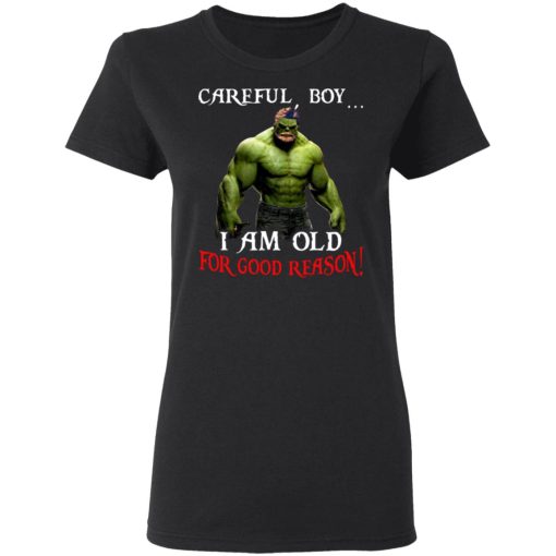 Hulk: Careful Boy I Am Old For Good Reason T-Shirts, Hoodies, Long Sleeve 9