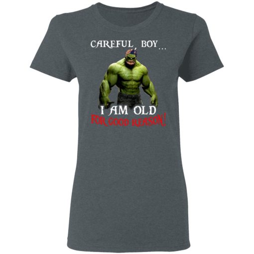 Hulk: Careful Boy I Am Old For Good Reason T-Shirts, Hoodies, Long Sleeve 11