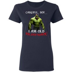 Hulk: Careful Boy I Am Old For Good Reason T-Shirts, Hoodies, Long Sleeve 37