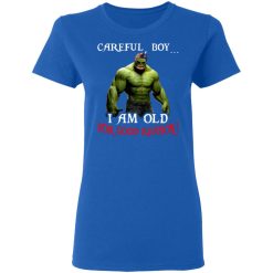 Hulk: Careful Boy I Am Old For Good Reason T-Shirts, Hoodies, Long Sleeve 39