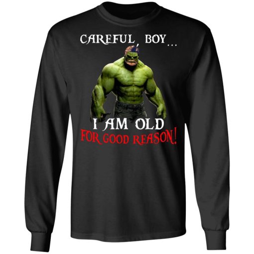 Hulk: Careful Boy I Am Old For Good Reason T-Shirts, Hoodies, Long Sleeve 17