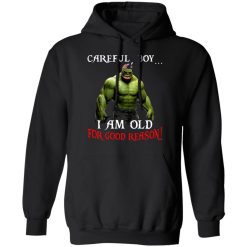 Hulk: Careful Boy I Am Old For Good Reason T-Shirts, Hoodies, Long Sleeve 43