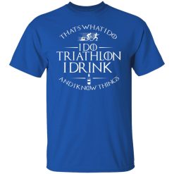 That’s What I Do I Do Triathlon I Drink And I Know Things T-Shirts, Hoodies, Long Sleeve 32
