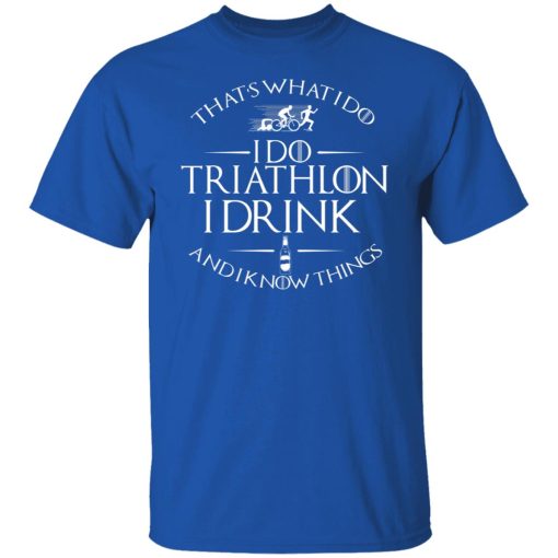 That’s What I Do I Do Triathlon I Drink And I Know Things T-Shirts, Hoodies, Long Sleeve 7