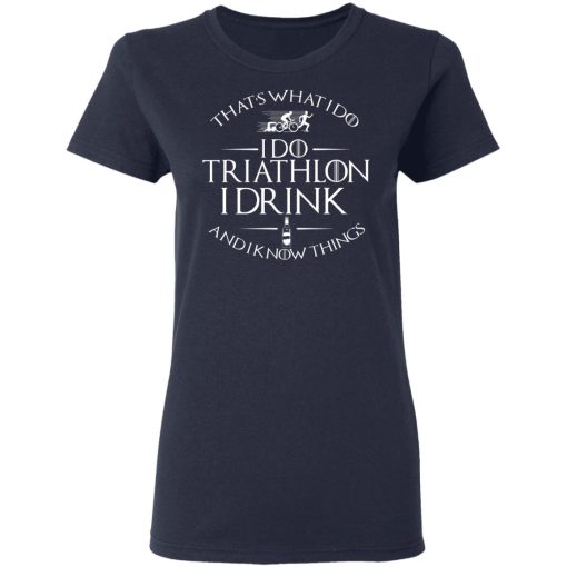 That’s What I Do I Do Triathlon I Drink And I Know Things T-Shirts, Hoodies, Long Sleeve 13