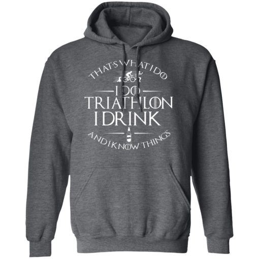 That’s What I Do I Do Triathlon I Drink And I Know Things T-Shirts, Hoodies, Long Sleeve 24