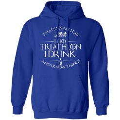 That’s What I Do I Do Triathlon I Drink And I Know Things T-Shirts, Hoodies, Long Sleeve 49