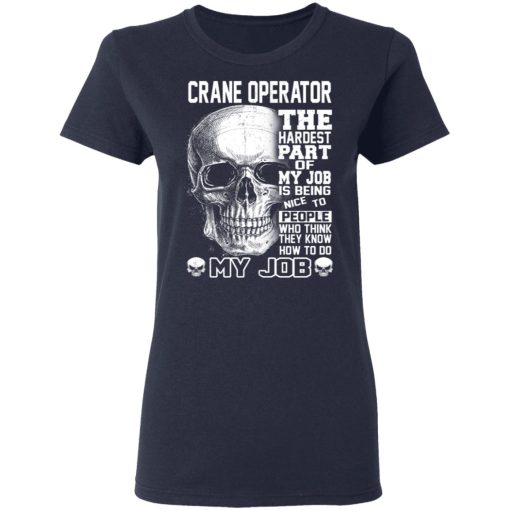 Crane Operator The Hardest Part Of My Job Is Being Nice To People T-Shirts, Hoodies, Long Sleeve 13