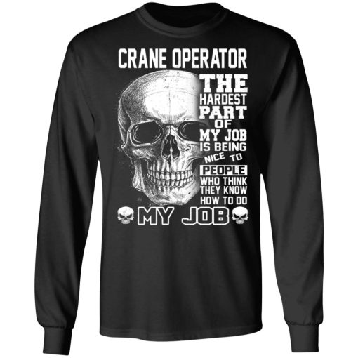 Crane Operator The Hardest Part Of My Job Is Being Nice To People T-Shirts, Hoodies, Long Sleeve 17