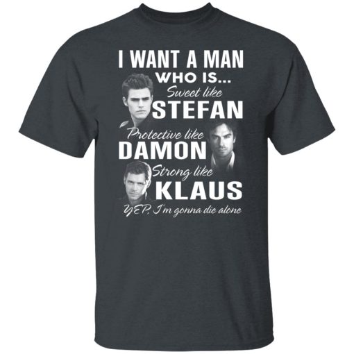 I Want A Man Who Is Sweet Like Stefan Protective Like Damon Strong Like Klaus T-Shirts, Hoodies, Long Sleeve 3
