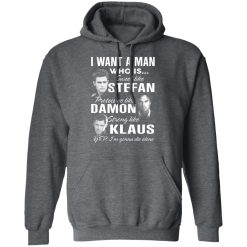 I Want A Man Who Is Sweet Like Stefan Protective Like Damon Strong Like Klaus T-Shirts, Hoodies, Long Sleeve 47