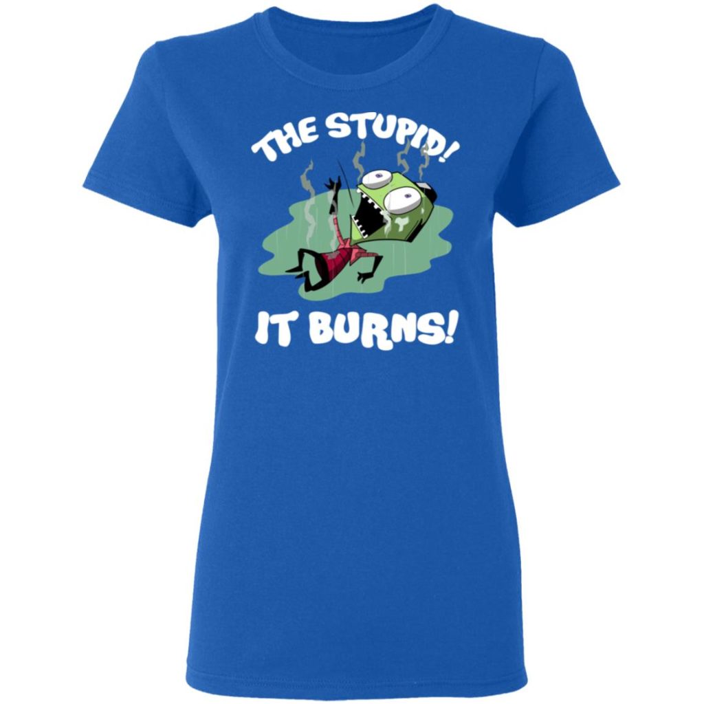 The Stupid It Burns Invader Zim T-Shirts, Hoodies, Long Sleeve