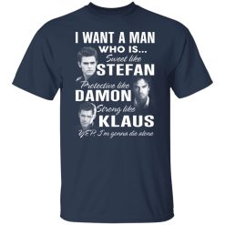 I Want A Man Who Is Sweet Like Stefan Protective Like Damon Strong Like Klaus T-Shirts, Hoodies, Long Sleeve 29