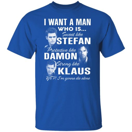 I Want A Man Who Is Sweet Like Stefan Protective Like Damon Strong Like Klaus T-Shirts, Hoodies, Long Sleeve 7
