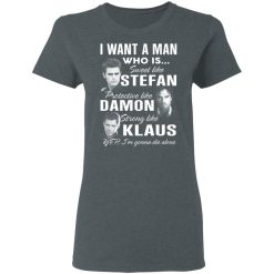 I Want A Man Who Is Sweet Like Stefan Protective Like Damon Strong Like Klaus T-Shirts, Hoodies, Long Sleeve 35