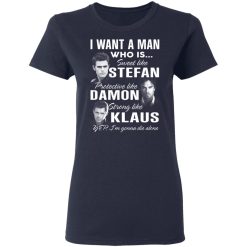 I Want A Man Who Is Sweet Like Stefan Protective Like Damon Strong Like Klaus T-Shirts, Hoodies, Long Sleeve 37