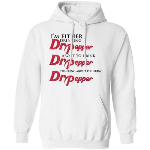 I'm Either Drinking Dr Pepper About To Drink Dr Pepper Thinking About Drinking Dr Pepper T-Shirts, Hoodies, Long Sleeve 22