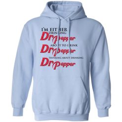 I'm Either Drinking Dr Pepper About To Drink Dr Pepper Thinking About Drinking Dr Pepper T-Shirts, Hoodies, Long Sleeve 45