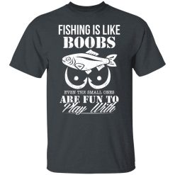 Fishing Is Like Boobs Even The Small Ones Are Fun To Play With T-Shirts, Hoodies, Long Sleeve 27