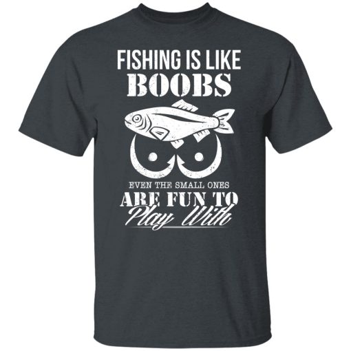 Fishing Is Like Boobs Even The Small Ones Are Fun To Play With T-Shirts, Hoodies, Long Sleeve 3