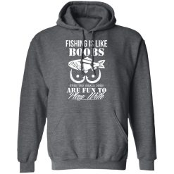 Fishing Is Like Boobs Even The Small Ones Are Fun To Play With T-Shirts, Hoodies, Long Sleeve 47