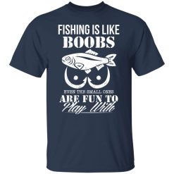 Fishing Is Like Boobs Even The Small Ones Are Fun To Play With T-Shirts, Hoodies, Long Sleeve 29