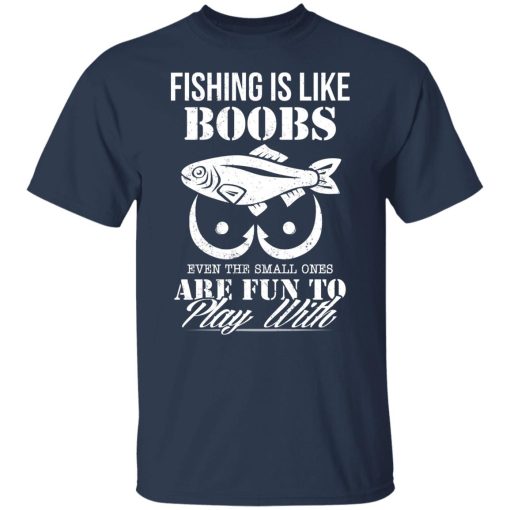 Fishing Is Like Boobs Even The Small Ones Are Fun To Play With T-Shirts, Hoodies, Long Sleeve 5