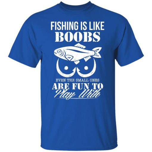 Fishing Is Like Boobs Even The Small Ones Are Fun To Play With T-Shirts, Hoodies, Long Sleeve 7